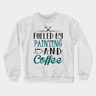 Fueled by Painting and Coffee Crewneck Sweatshirt